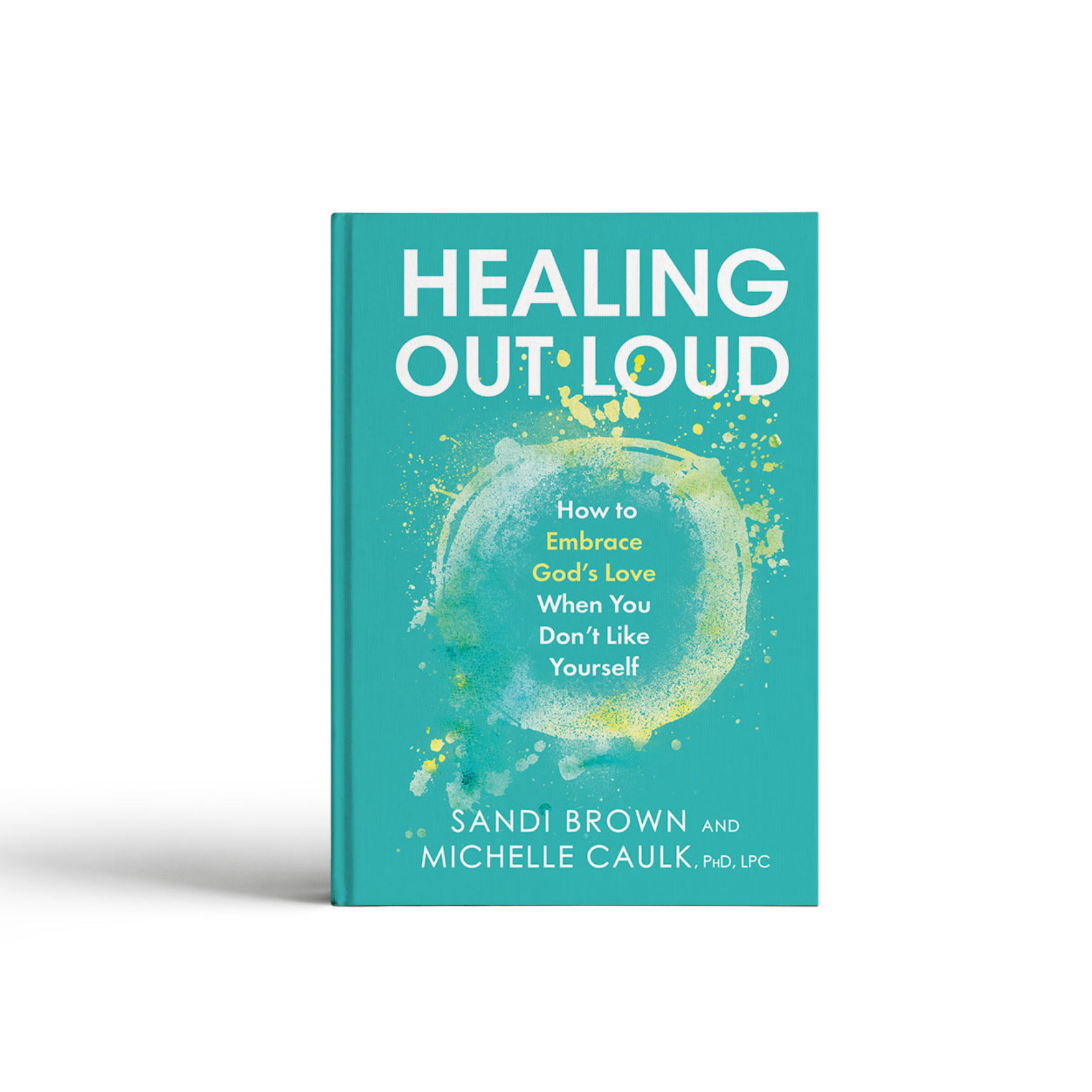Healing Out Loud | How to Embrace God's Love When You Don't Like Yourself